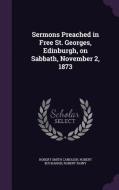 Sermons Preached In Free St. Georges, Edinburgh, On Sabbath, November 2, 1873 di Robert Smith Candlish, Robert Buchanan, Robert Rainy edito da Palala Press