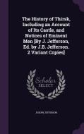 The History Of Thirsk, Including An Account Of Its Castle, And Notices Of Eminent Men [by J. Jefferson, Ed. By J.b. Jefferson. 2 Variant Copies] di Joseph Jefferson edito da Palala Press