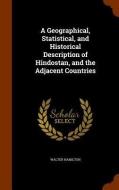 A Geographical, Statistical, And Historical Description Of Hindostan, And The Adjacent Countries di Walter Hamilton edito da Arkose Press