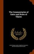 The Commentaries Of Gaius And Rules Of Ulpian di John Thomas Abdy, Domitius Ulpianus, Bryan Walker edito da Arkose Press