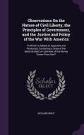 Observations On The Nature Of Civil Liberty, The Principles Of Government, And The Justice And Policy Of The War With America di Professor of the History of Christianity Richard Price edito da Palala Press