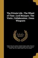 The Private Life; The Wheel of Time; Lord Beaupre; The Visits; Collaboration; Owen Wingrave di Henry James edito da WENTWORTH PR