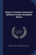 Report of Uniform System for Spelling Foreign Geographic Names edito da CHIZINE PUBN