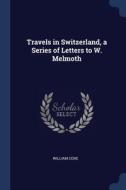 Travels In Switzerland, A Series Of Lett di WILLIAM COXE edito da Lightning Source Uk Ltd