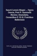 Sancti Leonis Magni ... Opera Omnia, Post P. Quesnelli Recens. Emendata, Curantibus P. Et H. Fratribus Balleriniis di Pope Leo I, Pietro Ballerini edito da CHIZINE PUBN