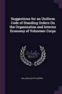 Suggestions for an Uniform Code of Standing Orders on the Organization and Interior Economy of Volunteer Corps di William Coutts Keppel edito da CHIZINE PUBN