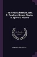 The Divine Adventure. Iona. by Sundown Shores. Studies in Spiritual History di William Sharp edito da CHIZINE PUBN