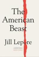 The American Beast di Jill Lepore edito da John Murray Press