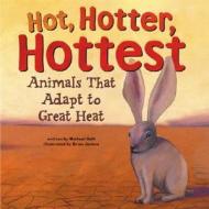 Hot, Hotter, Hottest: Animals That Adapt to Great Heat di Michael Dahl edito da Picture Window Books