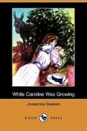 While Caroline Was Growing (Dodo Press) di Josephine Daskam edito da Dodo Press
