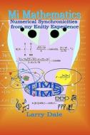 Mi Mathematics: Numerical Syncronisities from My Entity Experience di Larry Dale edito da Booksurge Publishing