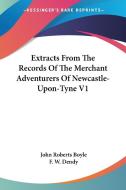 Extracts From The Records Of The Merchant Adventurers Of Newcastle-upon-tyne V1 di John Roberts Boyle edito da Kessinger Publishing, Llc