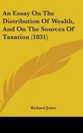 An Essay On The Distribution Of Wealth, And On The Sources Of Taxation (1831) di Richard Jones edito da Kessinger Publishing, Llc