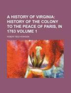 A History of Virginia Volume 1; History of the Colony to the Peace of Paris, in 1763 di Robert Reid Howison edito da Rarebooksclub.com