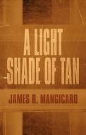 A Light Shade Of Tan di #Mangicaro,  James R. edito da Publishamerica