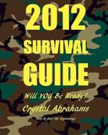 2012 Survival Guide: Will You Be Ready? di Crystal Abrahams edito da Createspace
