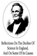 Reflections on the Decline of Science in England, and on Some of Its Causes di Charles Babbage edito da Createspace
