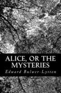 Alice, or the Mysteries di Edward Bulwer Lytton Lytton, Edward Bulwer-Lytton edito da Createspace