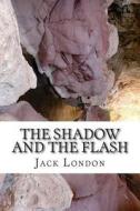 The Shadow and the Flash di Jack London edito da Createspace