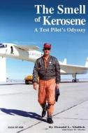 The Smell of Kerosene: A Test Pilot's Odyssey di Donald L. Mallick edito da Createspace