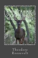 American Big-Game Hunting di Theodore Roosevelt edito da Createspace