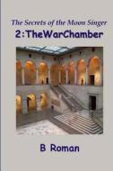 The Secrets of the Moon Singer 2: The War Chamber di B. Roman edito da Createspace