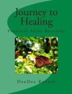 Journey to Healing: Personal Abuse Recovery di Deedee Rupkey edito da Createspace