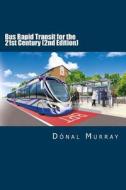 Bus Rapid Transit for the 21st Century (2nd Edition) di Donal Murray edito da Createspace