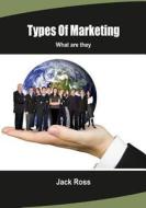 Types of Marketing: What Are They di Jack Ross edito da Createspace