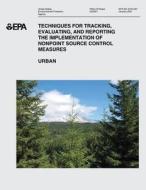 Techniques for Tracking, Evaluating, and Reporting the Implementation of Nonpoint Source Control Measures: III. Urban di U. S. Environmental Protection Agency edito da Createspace