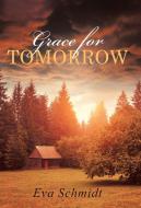 Grace for Tomorrow di Eva Schmidt edito da Westbow Press