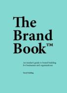 The Brand Book: An Insider's Guide to Brand Building for Businesses and Organizations The Brand Book: An Insider's Guide to Brand Building for Businesses and Organizations