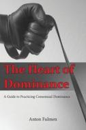 The Heart Of Dominance di Fulmen Anton Fulmen edito da CreateSpace Independent Publishing Platform