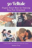 50 Telltale Signs Your Man Is Taking You for Granted: Learn to Make Him Love and Respect You di Dr Jane Smart edito da Createspace Independent Publishing Platform