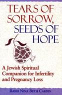 Tears of Sorrow, Seeds of Hope: A Spiritual Companion for Dealing with Infertility and Pregnancyloss di Nina B. Cardin edito da Jewish Lights Publishing