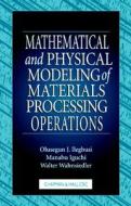 Mathematical And Physical Modeling Of Materials Processing Operations di Olusegun Johso Ilegbusi, Manabu Iguchi, Walter E. Wahnsiedler edito da Taylor & Francis Inc