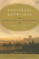 Dangerous Knowledge: Orientalism and Its Discontents di Robert Irwin edito da Overlook Press