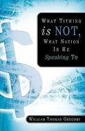 What Tithing Is Not, What Nation Is He Speaking to di William Thomas Gregory edito da XULON PR