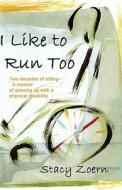 I Like to Run Too: Two Decades of Sitting-A Memoir of Growing Up with a Physical Disability di Stacy Zoern edito da Science & Humanities Press