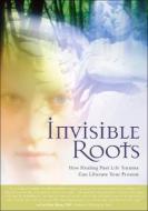 Invisible Roots di Barbara Stone edito da Energy Psychology Press
