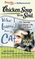 Chicken Soup for the Soul: What I Learned from the Cat: 101 Stories about Life, Love, and Lessons di Jack Canfield, Mark Victor Hansen, Amy Newmark edito da Brilliance Corporation