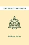 The Beauty Of Vision di William Fuller edito da Light Messages Publishing