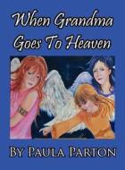 When Grandma Goes To Heaven di Paula Parton edito da Bellissima Publishing LLC
