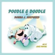 Poodle & Doodle di Donna J. Shepherd edito da Guardian Angel Publishing, Inc