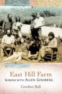 East Hill Farm: Seasons with Allen Ginsberg di Gordon Ball edito da COUNTERPOINT PR