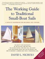 The Working Guide to Traditional Small-Boat Sails: A How-To Handbook for Owners and Builders di David L. Nichols edito da BREAKAWAY BOOKS