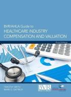 BVR/Ahla Guide to Healthcare Industry Compensation and Valuation di Timothy Smith, Mark O. Dietrich edito da BUSINESS VALUATION RESOURCES