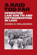 A Raid Too Far: Operation Lam Son 719 and Vietnamization in Laos di James H. Willbanks edito da TEXAS A & M UNIV PR