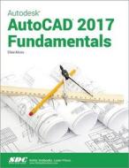 Autodesk AutoCAD 2017 Fundamentals di Elise Moss edito da SDC Publications