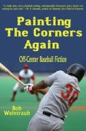 Painting the Corners Again: Off-Center Baseball Fiction di Bob Weintraub edito da YUCCA PUB